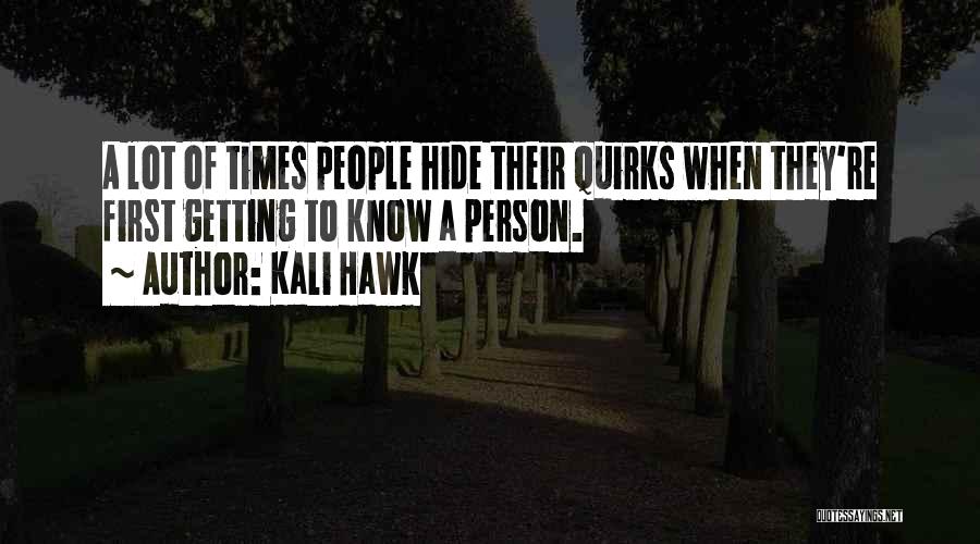 Kali Hawk Quotes: A Lot Of Times People Hide Their Quirks When They're First Getting To Know A Person.