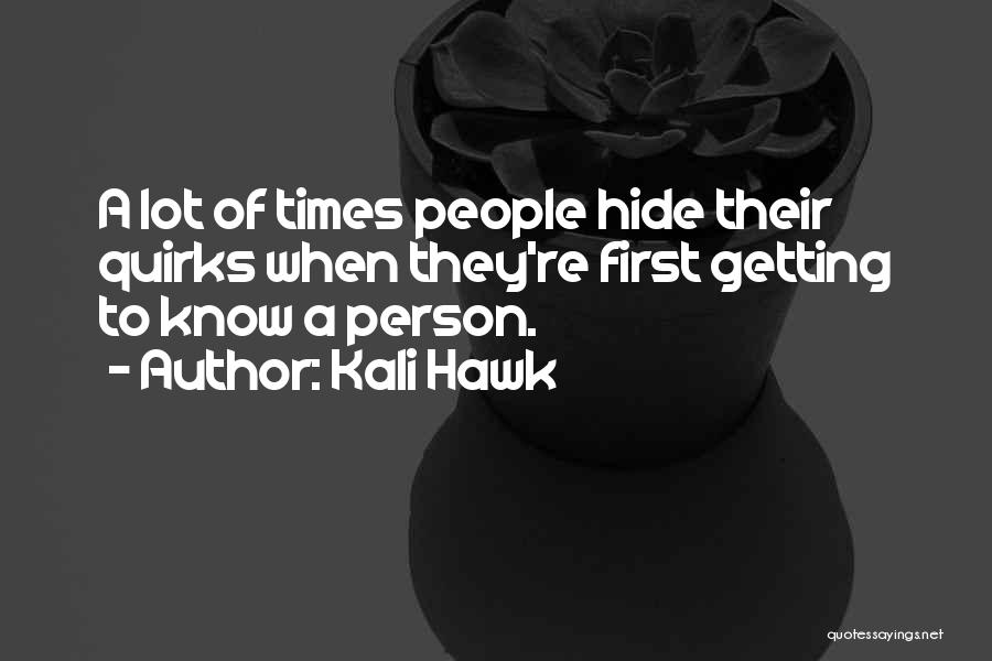 Kali Hawk Quotes: A Lot Of Times People Hide Their Quirks When They're First Getting To Know A Person.