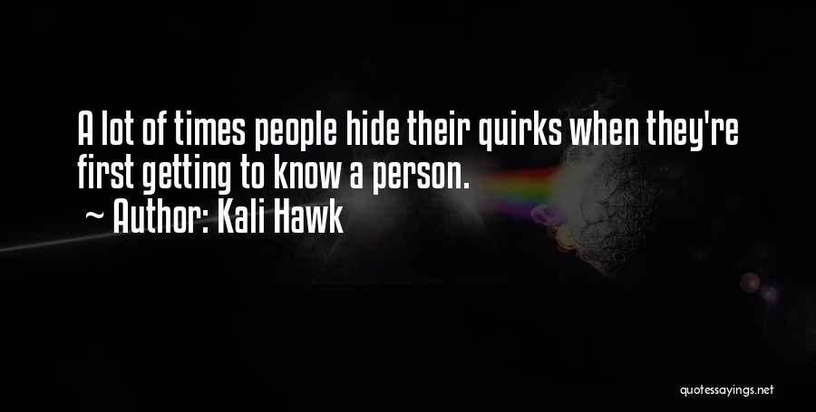 Kali Hawk Quotes: A Lot Of Times People Hide Their Quirks When They're First Getting To Know A Person.