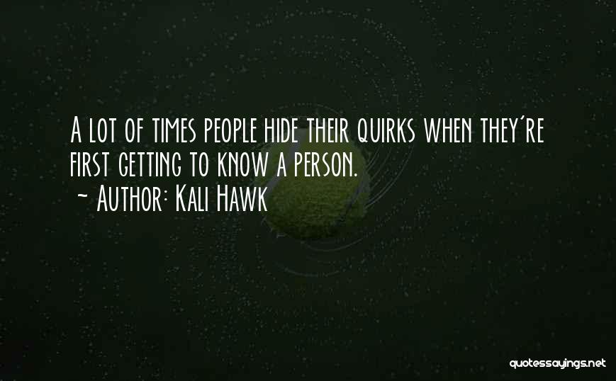 Kali Hawk Quotes: A Lot Of Times People Hide Their Quirks When They're First Getting To Know A Person.