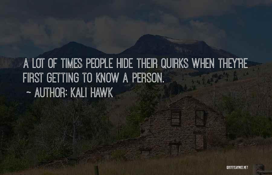 Kali Hawk Quotes: A Lot Of Times People Hide Their Quirks When They're First Getting To Know A Person.