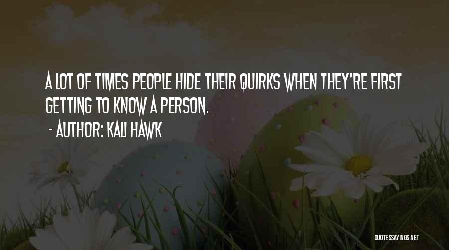 Kali Hawk Quotes: A Lot Of Times People Hide Their Quirks When They're First Getting To Know A Person.