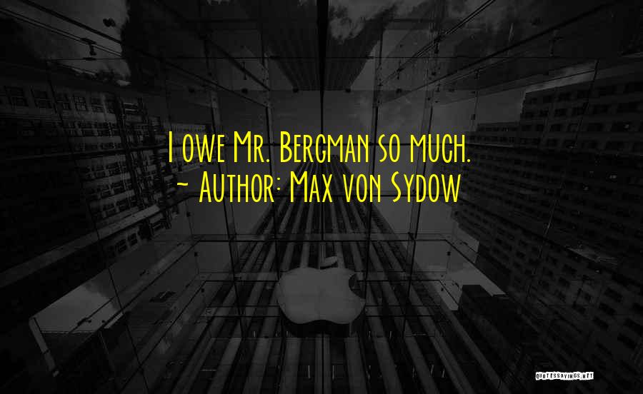 Max Von Sydow Quotes: I Owe Mr. Bergman So Much.