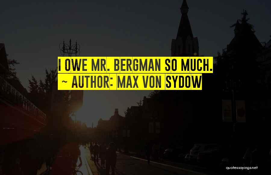 Max Von Sydow Quotes: I Owe Mr. Bergman So Much.