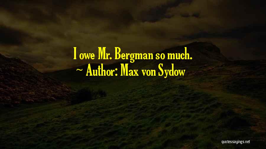 Max Von Sydow Quotes: I Owe Mr. Bergman So Much.