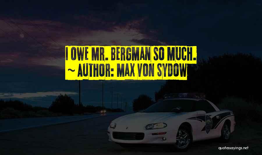 Max Von Sydow Quotes: I Owe Mr. Bergman So Much.