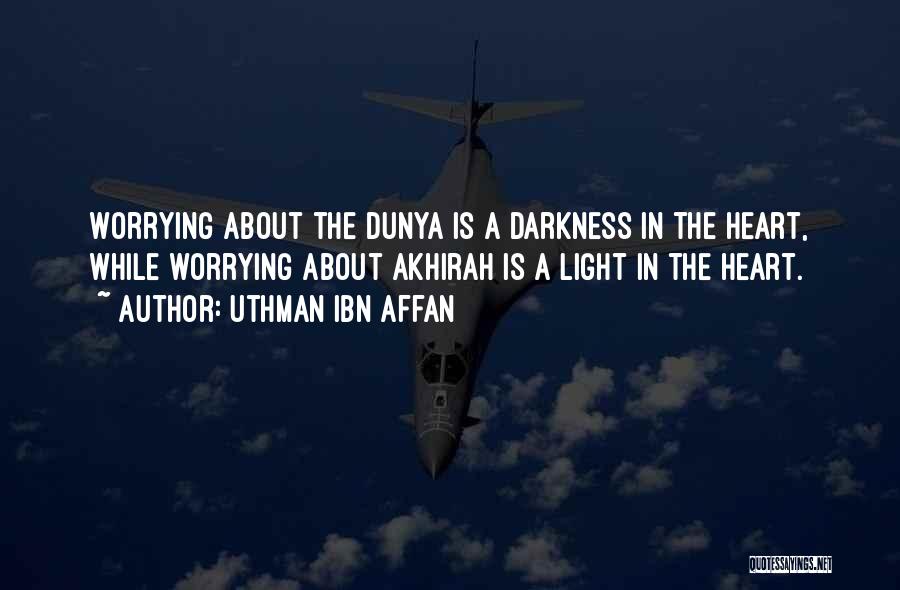 Uthman Ibn Affan Quotes: Worrying About The Dunya Is A Darkness In The Heart, While Worrying About Akhirah Is A Light In The Heart.