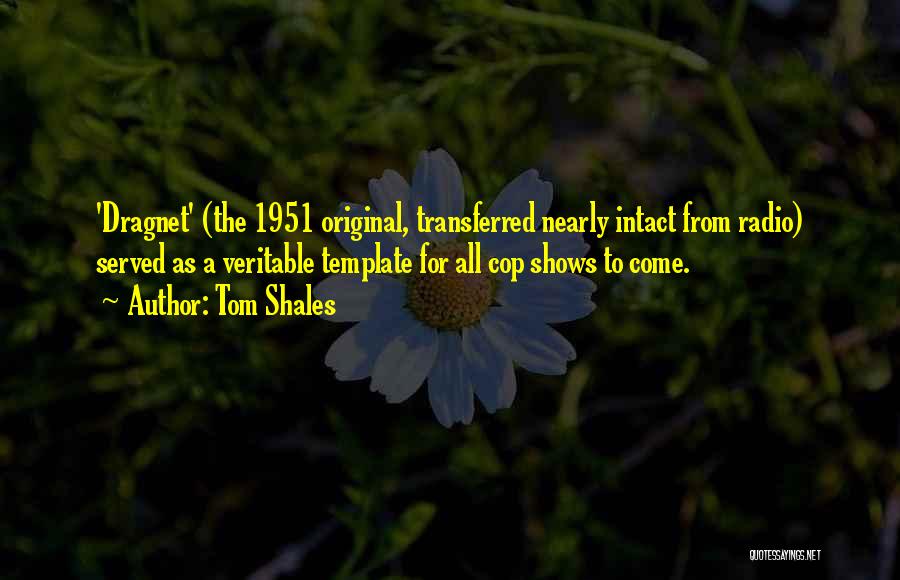 Tom Shales Quotes: 'dragnet' (the 1951 Original, Transferred Nearly Intact From Radio) Served As A Veritable Template For All Cop Shows To Come.