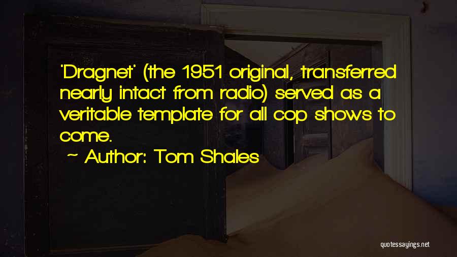 Tom Shales Quotes: 'dragnet' (the 1951 Original, Transferred Nearly Intact From Radio) Served As A Veritable Template For All Cop Shows To Come.