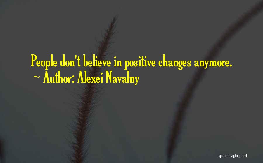 Alexei Navalny Quotes: People Don't Believe In Positive Changes Anymore.