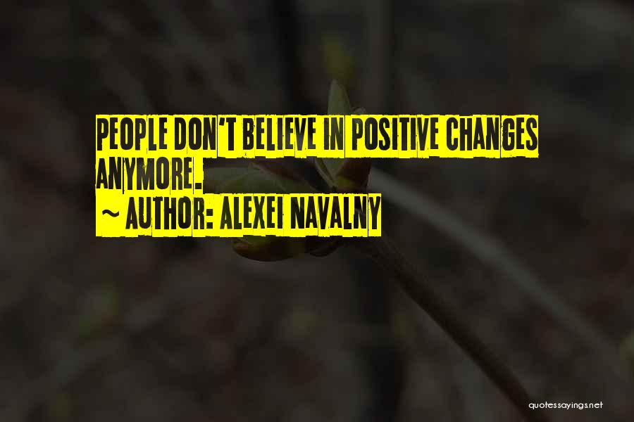 Alexei Navalny Quotes: People Don't Believe In Positive Changes Anymore.