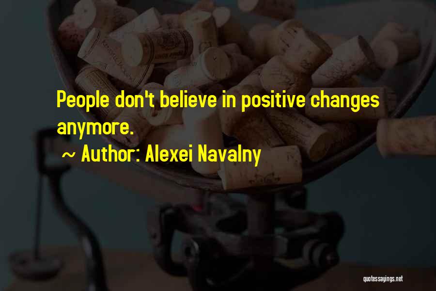 Alexei Navalny Quotes: People Don't Believe In Positive Changes Anymore.