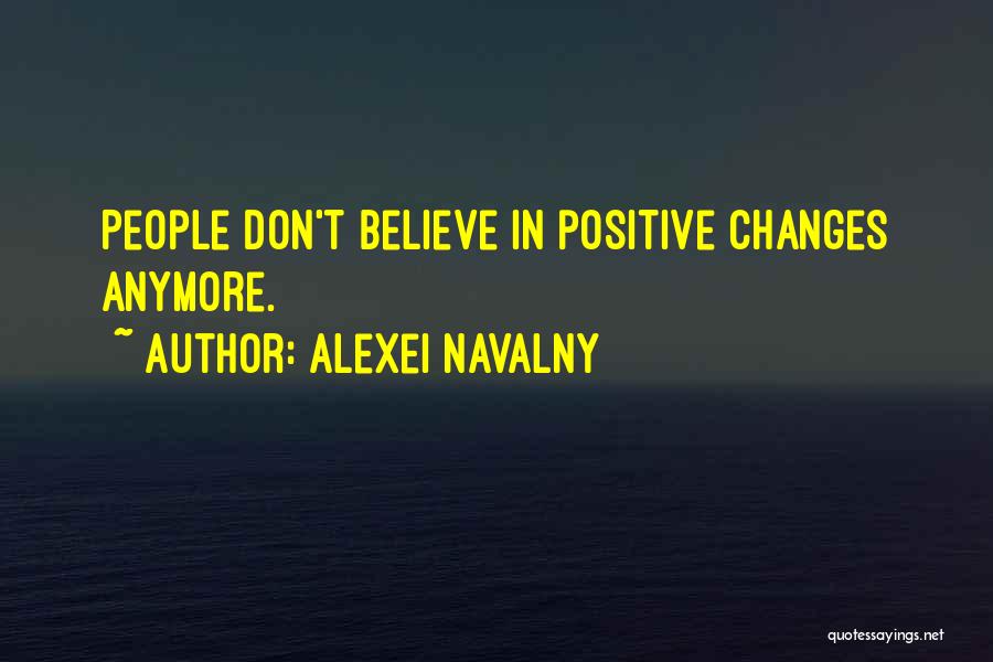 Alexei Navalny Quotes: People Don't Believe In Positive Changes Anymore.