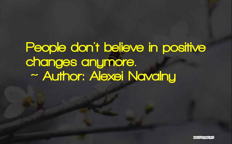 Alexei Navalny Quotes: People Don't Believe In Positive Changes Anymore.