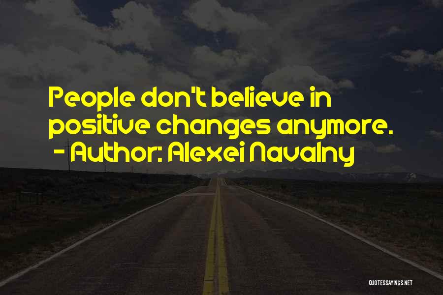 Alexei Navalny Quotes: People Don't Believe In Positive Changes Anymore.