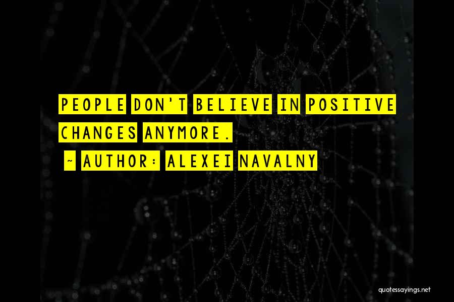 Alexei Navalny Quotes: People Don't Believe In Positive Changes Anymore.