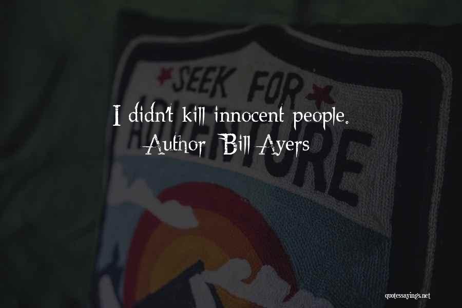 Bill Ayers Quotes: I Didn't Kill Innocent People.
