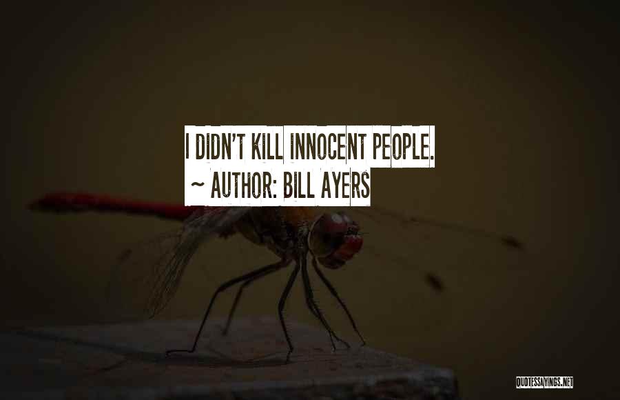 Bill Ayers Quotes: I Didn't Kill Innocent People.