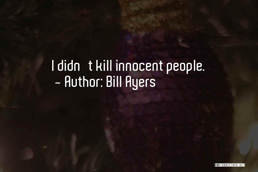 Bill Ayers Quotes: I Didn't Kill Innocent People.