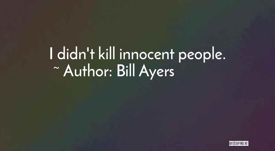 Bill Ayers Quotes: I Didn't Kill Innocent People.