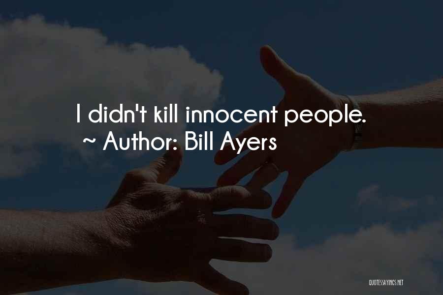 Bill Ayers Quotes: I Didn't Kill Innocent People.
