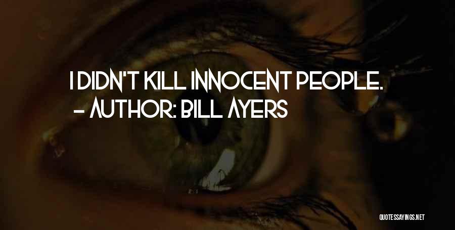 Bill Ayers Quotes: I Didn't Kill Innocent People.