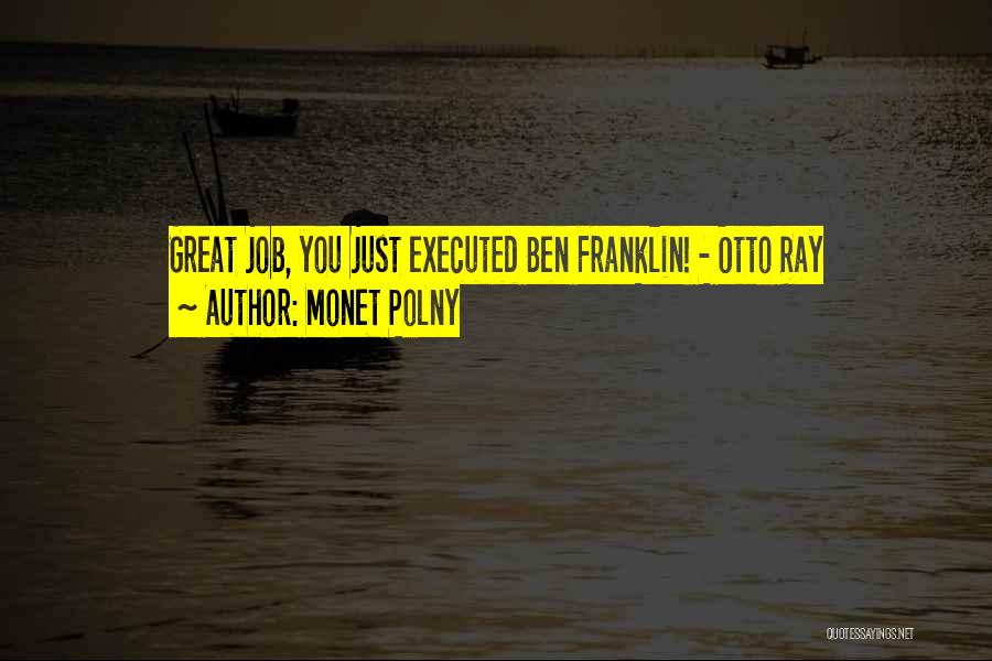 Monet Polny Quotes: Great Job, You Just Executed Ben Franklin! - Otto Ray