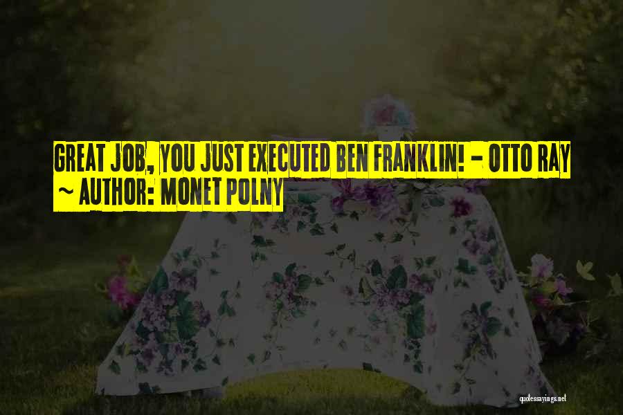 Monet Polny Quotes: Great Job, You Just Executed Ben Franklin! - Otto Ray
