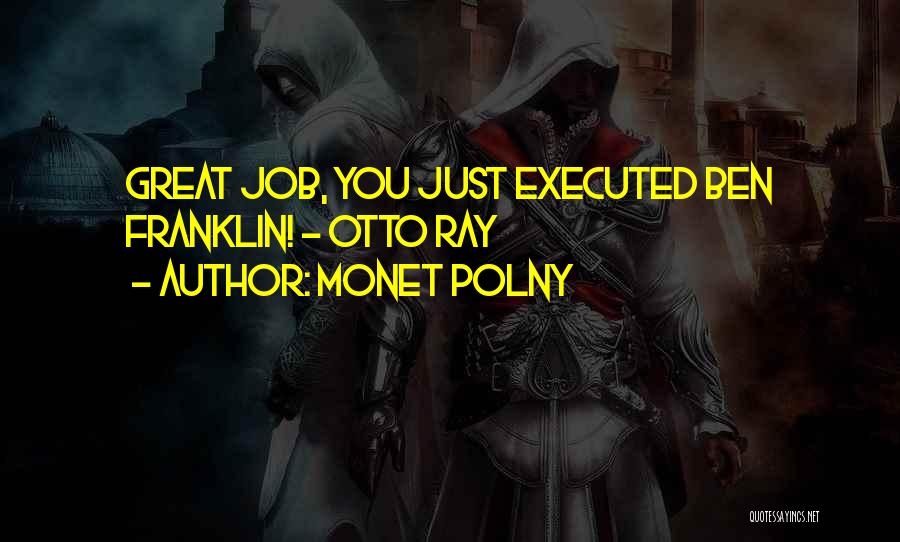Monet Polny Quotes: Great Job, You Just Executed Ben Franklin! - Otto Ray