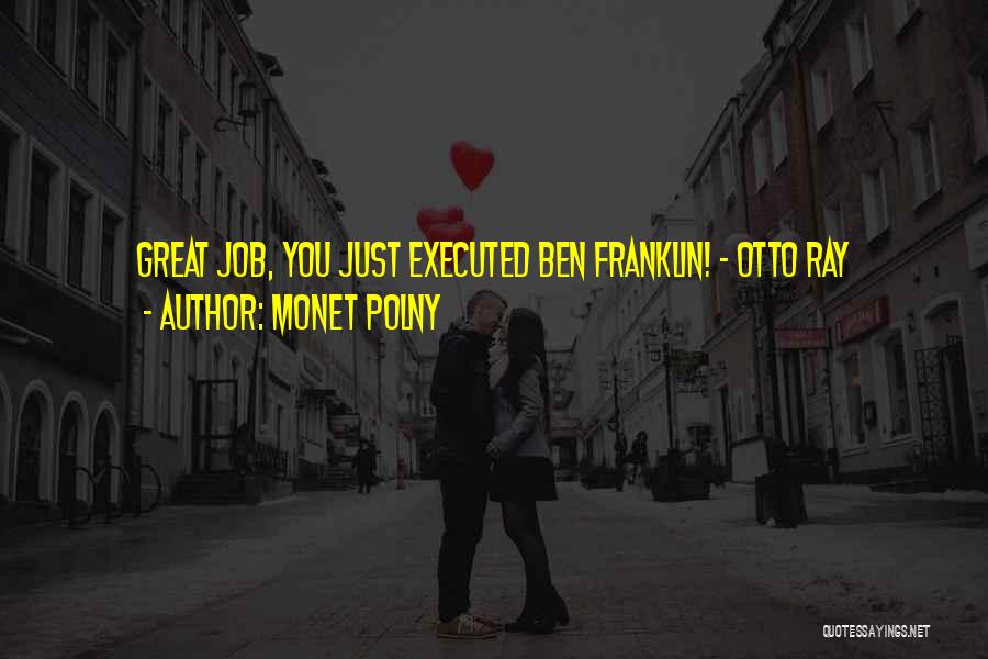 Monet Polny Quotes: Great Job, You Just Executed Ben Franklin! - Otto Ray