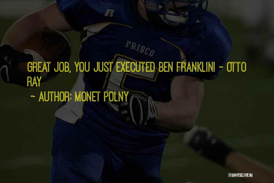 Monet Polny Quotes: Great Job, You Just Executed Ben Franklin! - Otto Ray