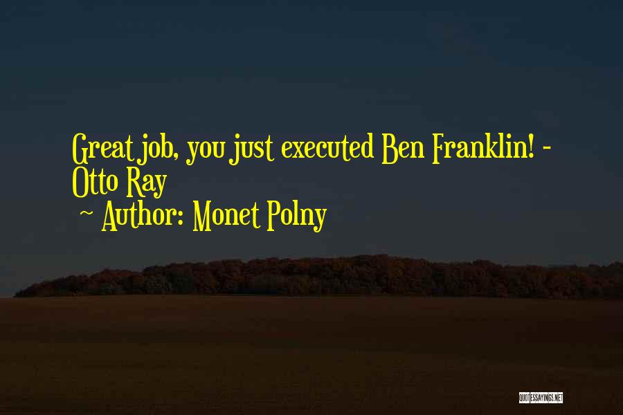 Monet Polny Quotes: Great Job, You Just Executed Ben Franklin! - Otto Ray