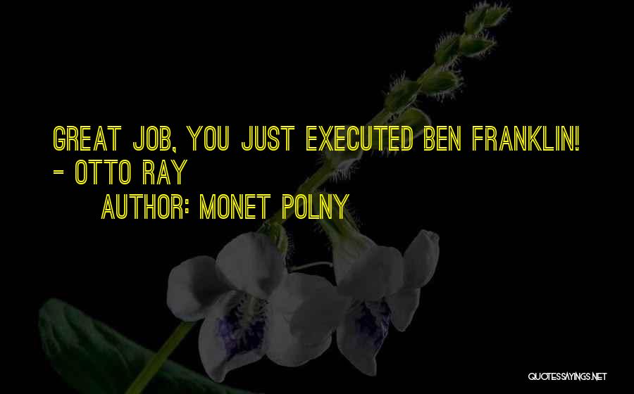Monet Polny Quotes: Great Job, You Just Executed Ben Franklin! - Otto Ray