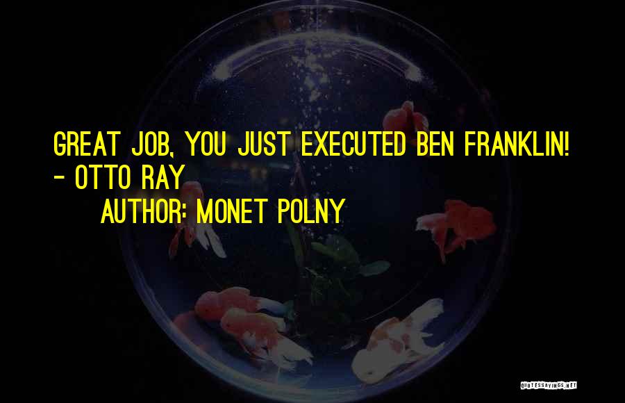 Monet Polny Quotes: Great Job, You Just Executed Ben Franklin! - Otto Ray