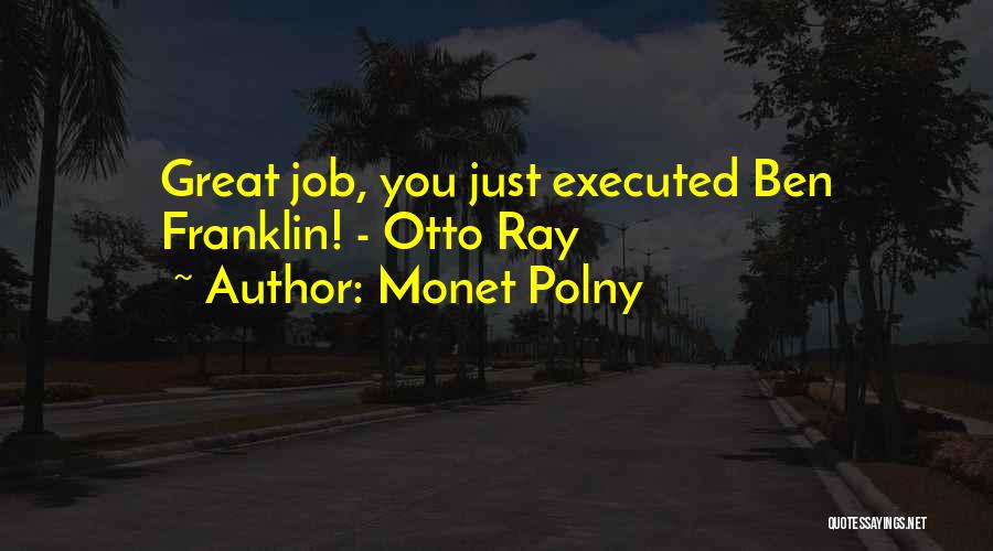 Monet Polny Quotes: Great Job, You Just Executed Ben Franklin! - Otto Ray