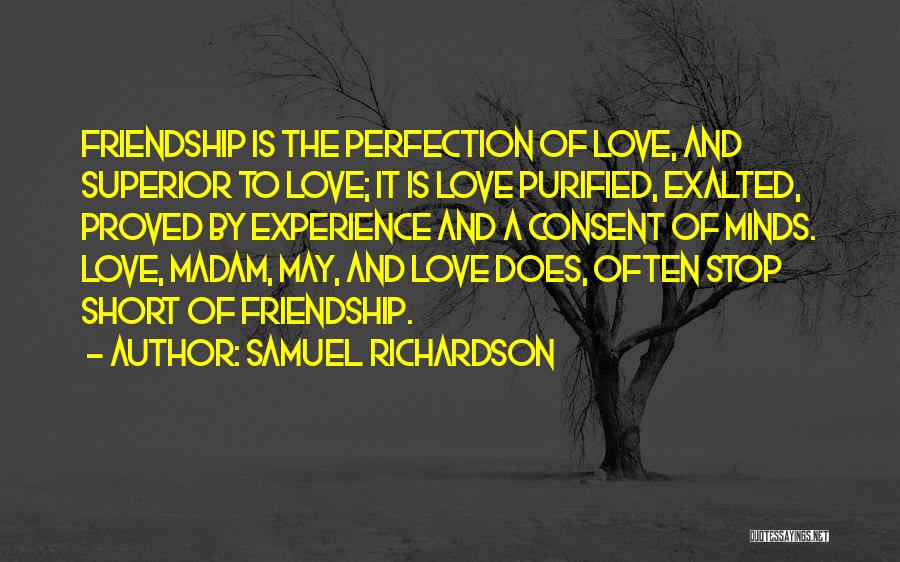 Samuel Richardson Quotes: Friendship Is The Perfection Of Love, And Superior To Love; It Is Love Purified, Exalted, Proved By Experience And A