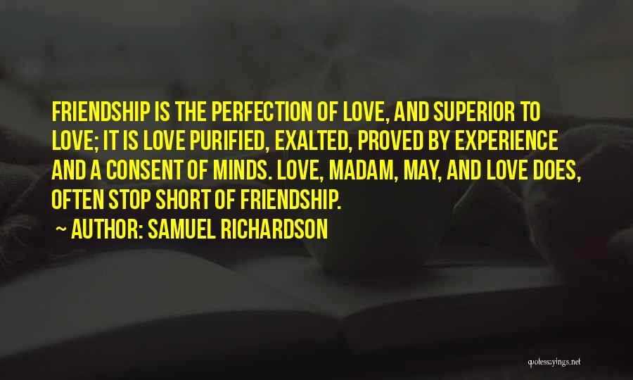 Samuel Richardson Quotes: Friendship Is The Perfection Of Love, And Superior To Love; It Is Love Purified, Exalted, Proved By Experience And A