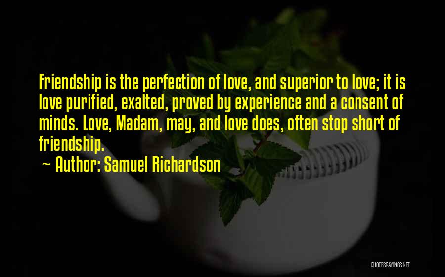 Samuel Richardson Quotes: Friendship Is The Perfection Of Love, And Superior To Love; It Is Love Purified, Exalted, Proved By Experience And A
