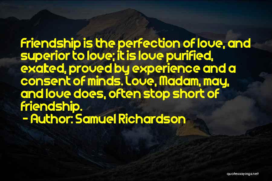 Samuel Richardson Quotes: Friendship Is The Perfection Of Love, And Superior To Love; It Is Love Purified, Exalted, Proved By Experience And A