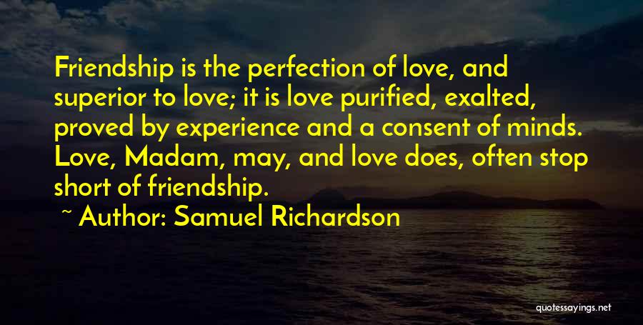Samuel Richardson Quotes: Friendship Is The Perfection Of Love, And Superior To Love; It Is Love Purified, Exalted, Proved By Experience And A