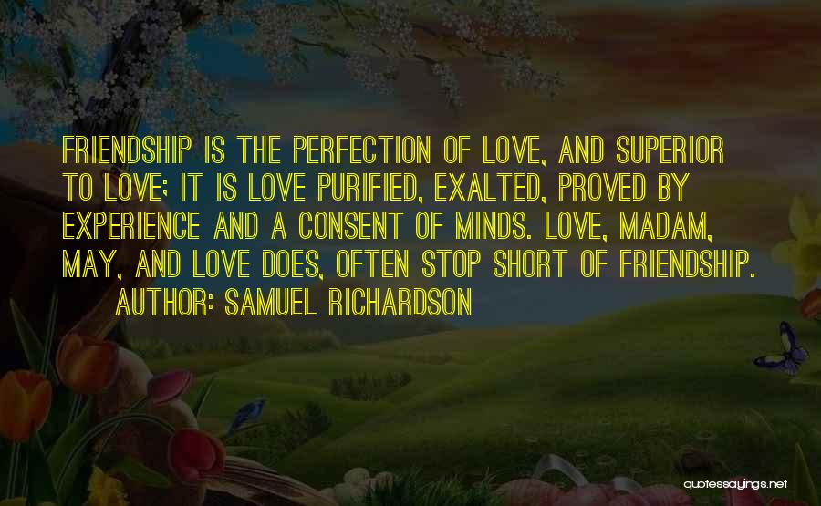 Samuel Richardson Quotes: Friendship Is The Perfection Of Love, And Superior To Love; It Is Love Purified, Exalted, Proved By Experience And A