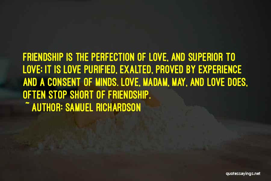 Samuel Richardson Quotes: Friendship Is The Perfection Of Love, And Superior To Love; It Is Love Purified, Exalted, Proved By Experience And A