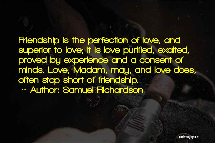Samuel Richardson Quotes: Friendship Is The Perfection Of Love, And Superior To Love; It Is Love Purified, Exalted, Proved By Experience And A