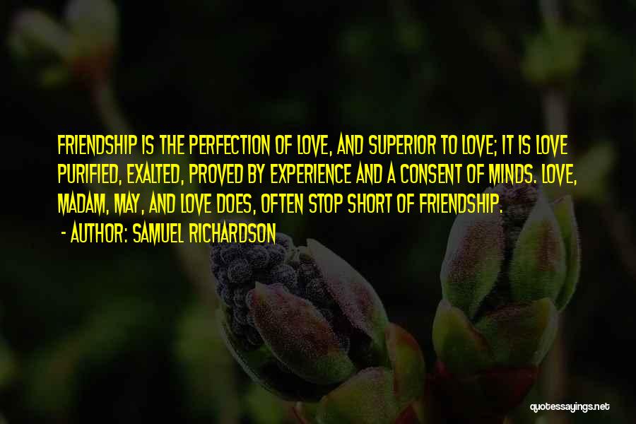 Samuel Richardson Quotes: Friendship Is The Perfection Of Love, And Superior To Love; It Is Love Purified, Exalted, Proved By Experience And A