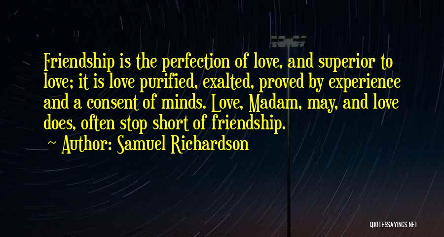 Samuel Richardson Quotes: Friendship Is The Perfection Of Love, And Superior To Love; It Is Love Purified, Exalted, Proved By Experience And A