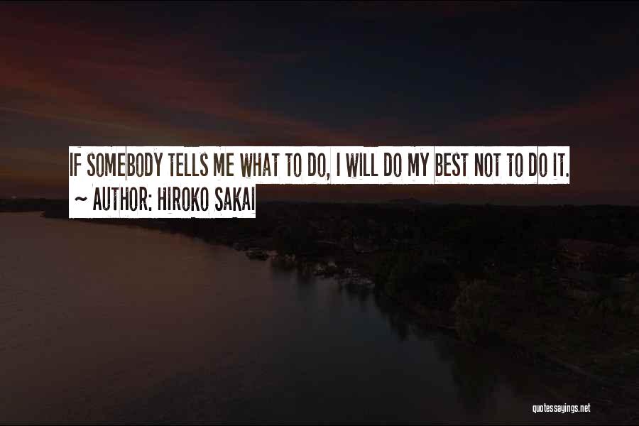 Hiroko Sakai Quotes: If Somebody Tells Me What To Do, I Will Do My Best Not To Do It.