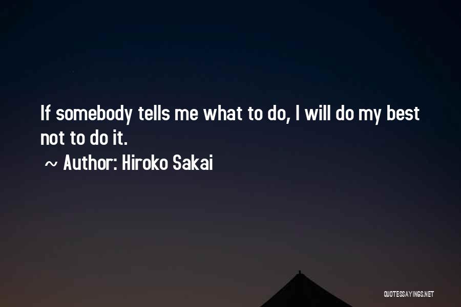 Hiroko Sakai Quotes: If Somebody Tells Me What To Do, I Will Do My Best Not To Do It.