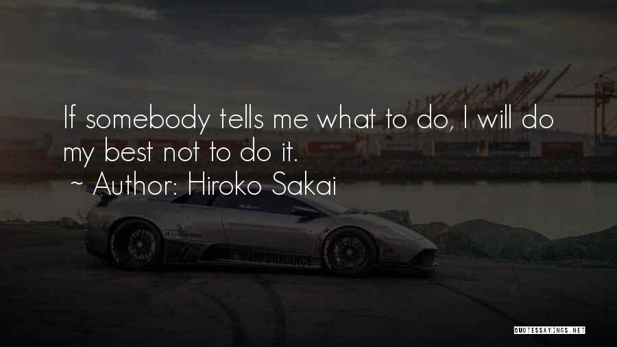 Hiroko Sakai Quotes: If Somebody Tells Me What To Do, I Will Do My Best Not To Do It.