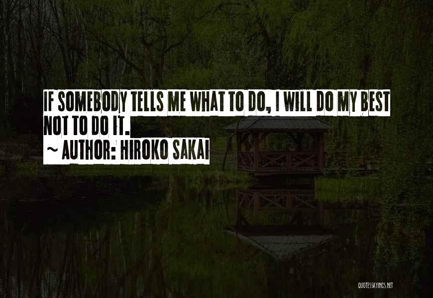 Hiroko Sakai Quotes: If Somebody Tells Me What To Do, I Will Do My Best Not To Do It.