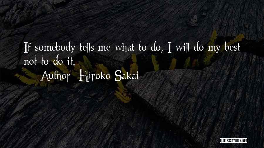 Hiroko Sakai Quotes: If Somebody Tells Me What To Do, I Will Do My Best Not To Do It.